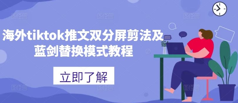 海外tiktok推文双分屏剪法及蓝剑替换模式教程-致富学堂