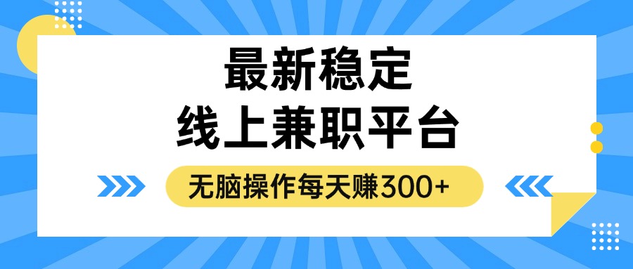 （12893期）揭秘稳定的线上兼职平台，无脑操作每天赚300+-致富学堂