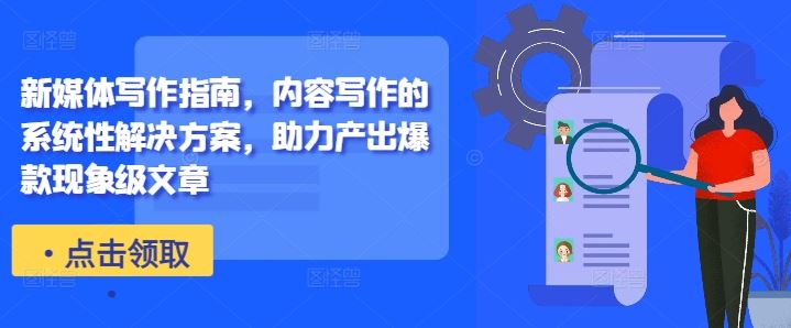 新媒体写作指南，内容写作的系统性解决方案，助力产出爆款现象级文章-致富学堂