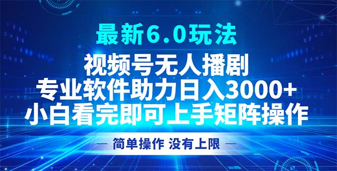 （12924期）视频号最新6.0玩法，无人播剧，轻松日入3000+-致富学堂