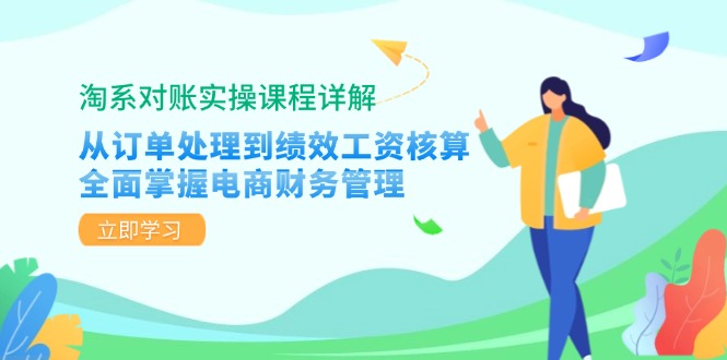 （12933期）淘系对账实操课程详解：从订单处理到绩效工资核算，全面掌握电商财务管理-致富学堂