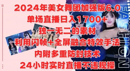 2024年美女舞团加强版6.0，单场直播日入1.7k，利用闪帧+全屏融合特效手法，24小时实时直播不违规操【揭秘】-致富学堂