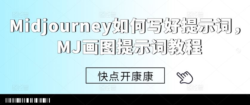 Midjourney如何写好提示词，MJ画图提示词教程-致富学堂