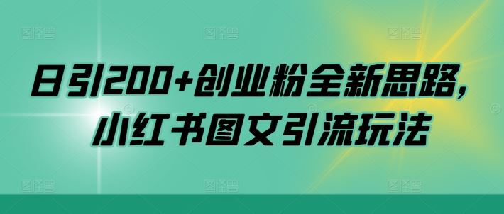 日引200+创业粉全新思路，小红书图文引流玩法【揭秘】-致富学堂