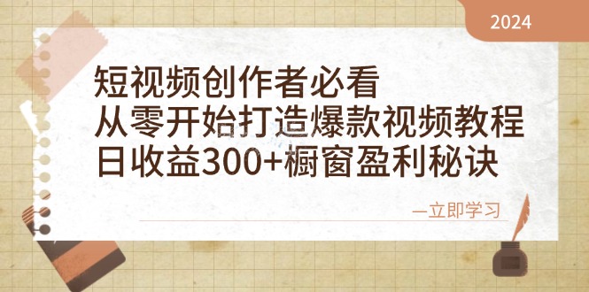 短视频创作者必看：从零开始打造爆款视频教程，日收益300+橱窗盈利秘诀-致富学堂