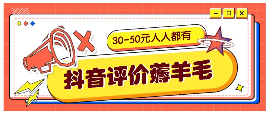 抖音评价薅羊毛，30-50元，邀请一个20元，人人都有！【附入口】-致富学堂