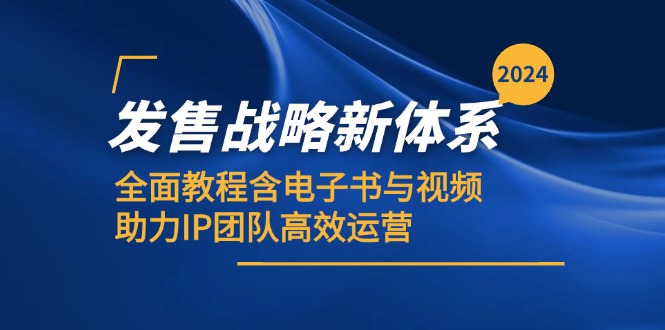 （12985期）2024发售战略新体系，全面教程含电子书与视频，助力IP团队高效运营-致富学堂