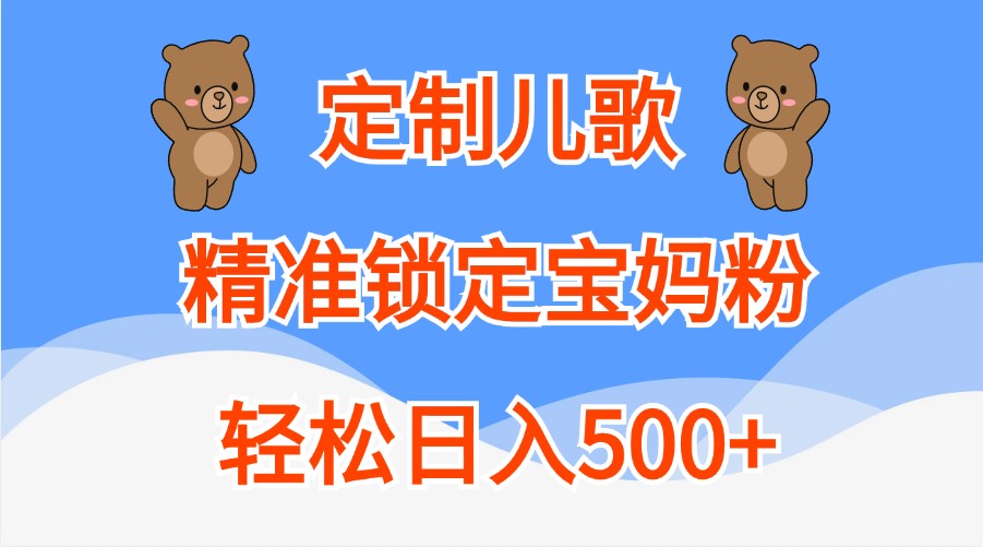 定制儿歌，精准锁定宝妈粉，轻松日入500+-致富学堂