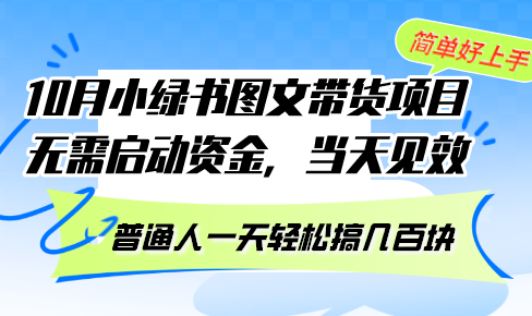 （13005期）10月份小绿书图文带货项目 无需启动资金 当天见效 普通人一天轻松搞几百块-致富学堂