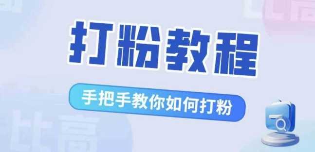 比高·打粉教程，手把手教你如何打粉，解决你的流量焦虑-致富学堂
