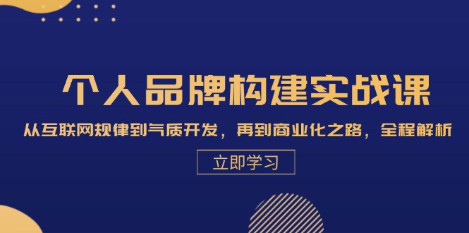 （13059期）个人品牌构建实战课：从互联网规律到气质开发，再到商业化之路，全程解析-致富学堂