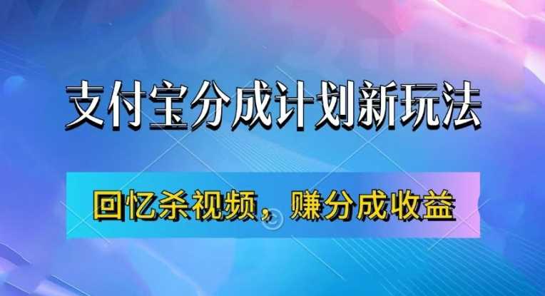 支付宝分成计划最新玩法，利用回忆杀视频，赚分成计划收益，操作简单，新手也能轻松月入过万-致富学堂