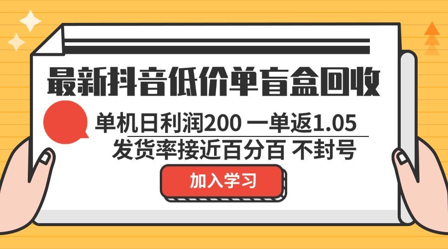 （13092期）最新抖音低价单盲盒回收 一单1.05 单机日利润200 纯绿色不封号-致富学堂