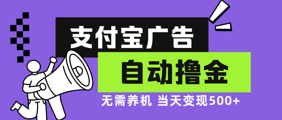 （13101期）支付宝广告全自动撸金，无需养机，当天落地500+-致富学堂