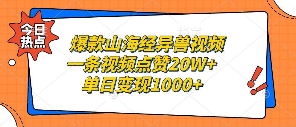 （13123期）爆款山海经异兽视频，一条视频点赞20W+，单日变现1000+-致富学堂