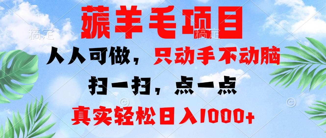 （13150期）薅羊毛项目，人人可做，只动手不动脑。扫一扫，点一点，真实轻松日入1000+-致富学堂
