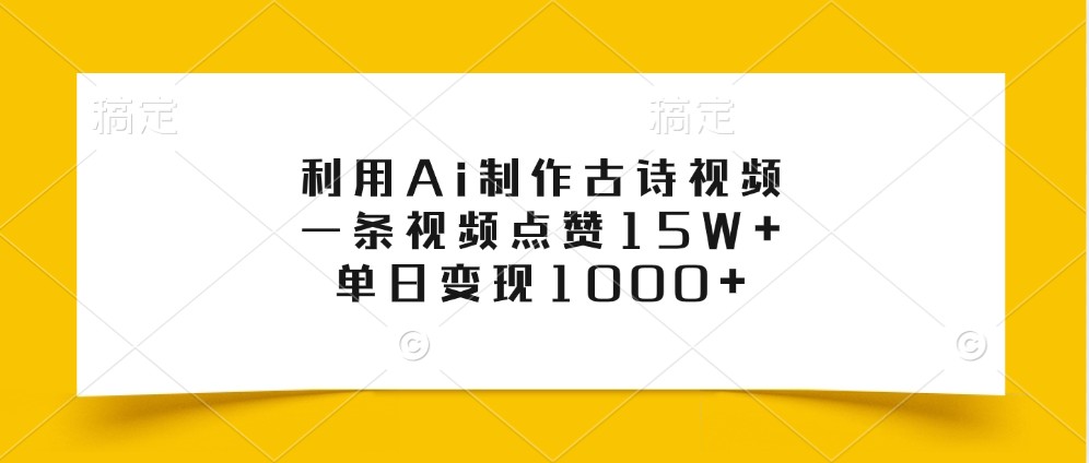 利用Ai制作古诗视频，一条视频点赞15W+，单日变现1000+-致富学堂