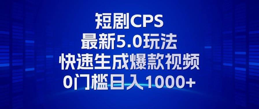 （13188期）11月最新短剧CPS玩法，快速生成爆款视频，小白0门槛轻松日入1000+-致富学堂