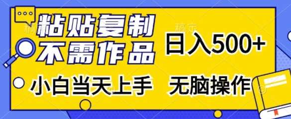 粘贴复制，无需作品，日入500+，小白当天上手，无脑操作-致富学堂