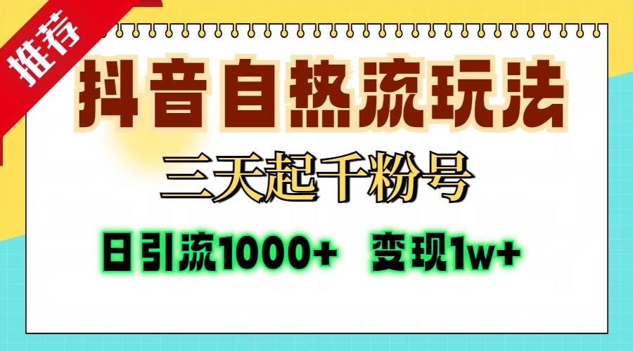 （13239期）抖音自热流打法，三天起千粉号，单视频十万播放量，日引精准粉1000+，…-致富学堂