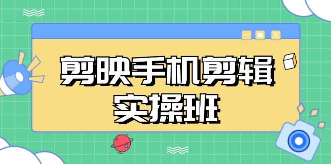 （13264期）剪映手机剪辑实战班，从入门到精通，抖音爆款视频制作秘籍分段讲解-致富学堂