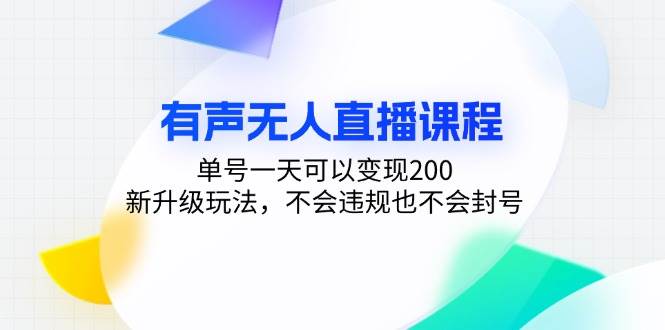 （13287期）有声无人直播课程，单号一天可以变现200，新升级玩法，不会违规也不会封号-致富学堂
