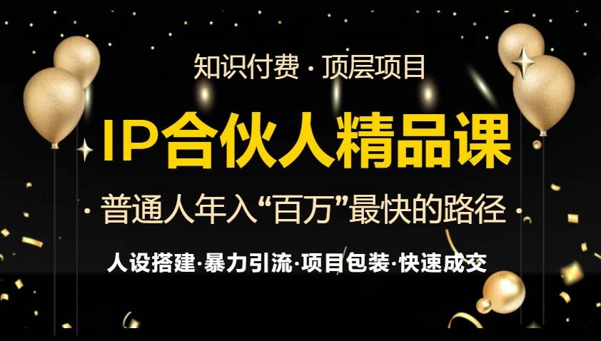 （13297期）IP合伙人最新精品课程，知识付费全流程+最强引流术+小白避坑指南-致富学堂