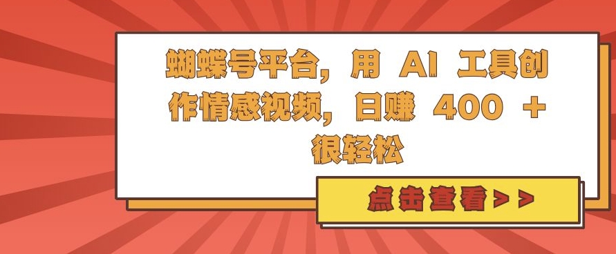 蝴蝶号平台，用 AI 工具创作情感视频，日入4张很轻松【揭秘】-致富学堂