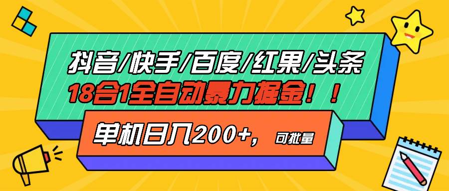 （13361期）抖音快手百度极速版等18合一全自动暴力掘金，单机日入200+-致富学堂