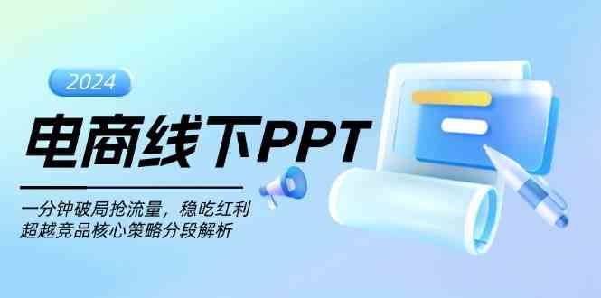 电商线下PPT：一分钟破局抢流量，稳吃红利，超越竞品核心策略分段解析-致富学堂