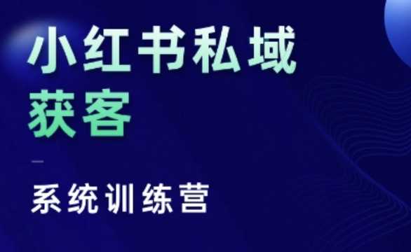 小红书私域获客系统训练营，只讲干货、讲人性、将底层逻辑，维度没有废话-致富学堂