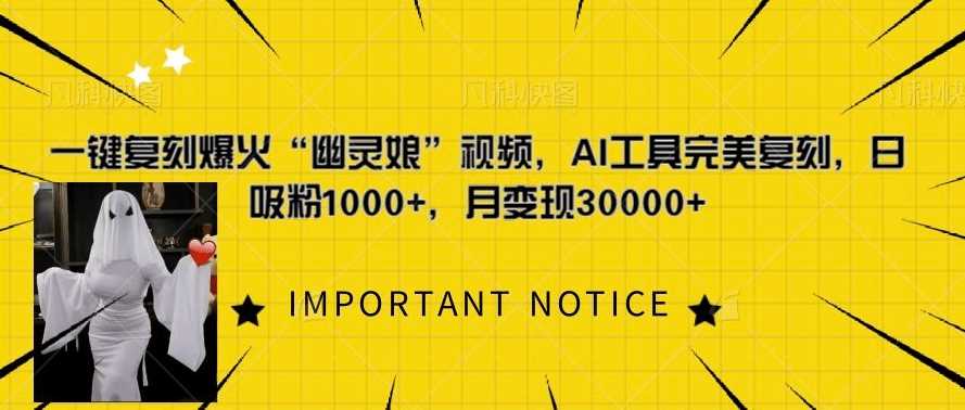一键复刻爆火“幽灵娘”视频，AI工具完美复刻，日吸粉1000+，月变现过W-致富学堂