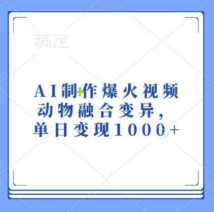 AI制作爆火视频，动物融合变异，单日变现1k-致富学堂