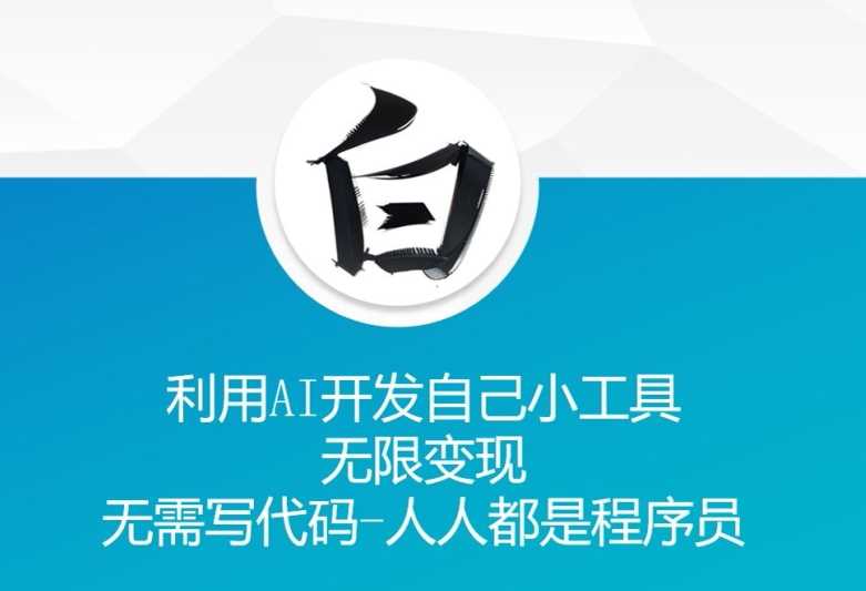 利用AI开发自己小工具 无限变现 无需写代码 人人都是程序员-致富学堂