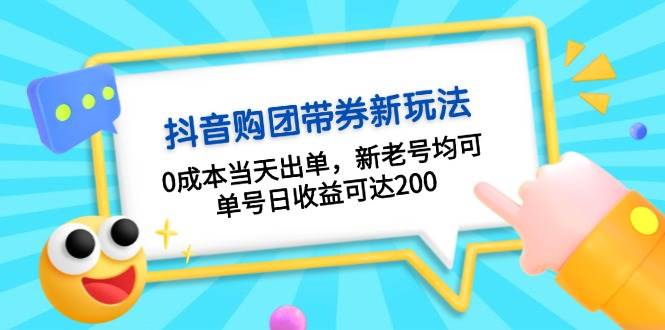 抖音购团带券，0成本当天出单，新老号均可，单号日收益可达200-致富学堂