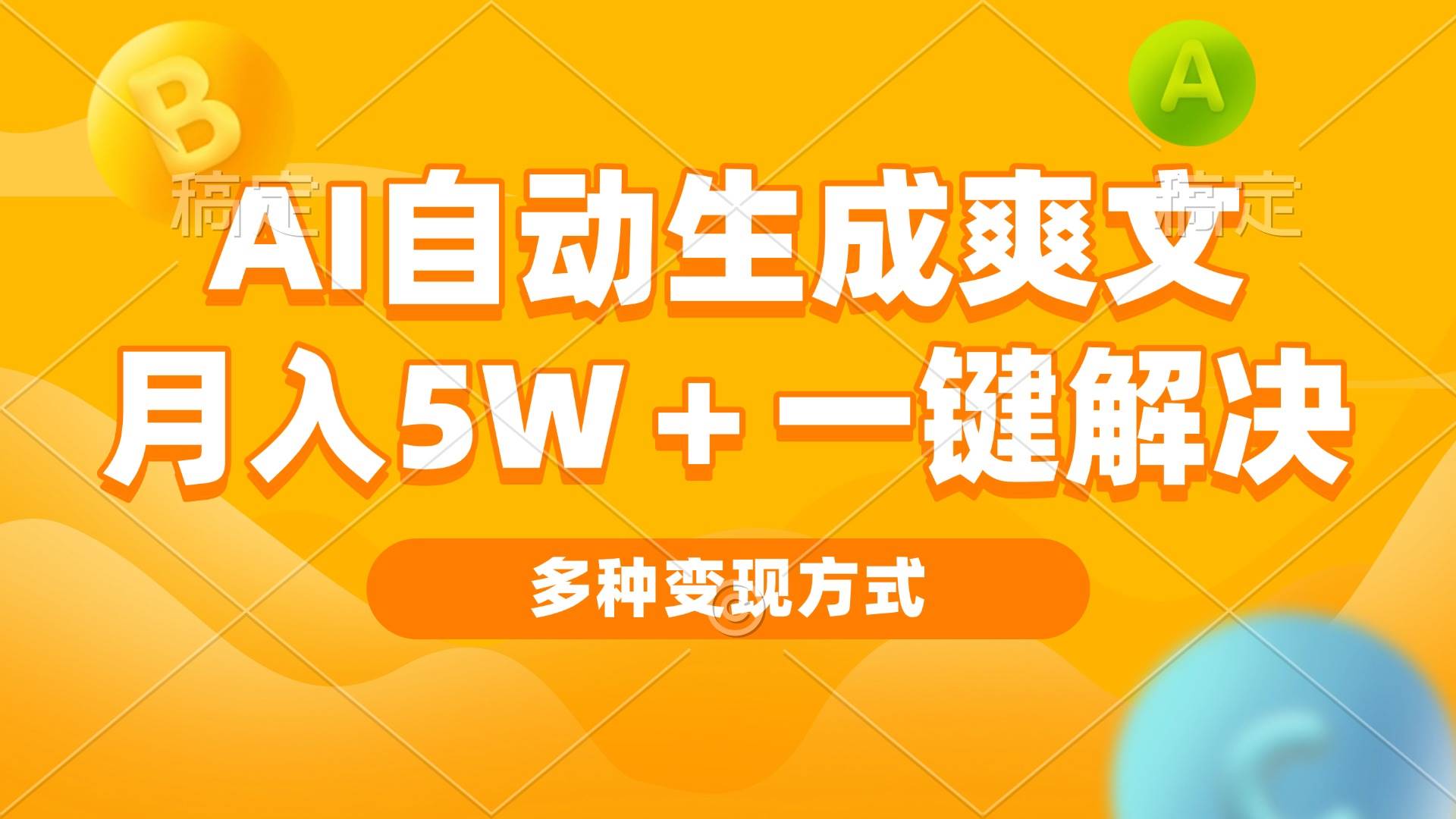（13450期）AI自动生成爽文 月入5w+一键解决 多种变现方式 看完就会-致富学堂