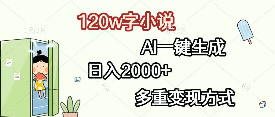 （13485期）120w字小说，AI一键生成，日入2000+，多重变现方式-致富学堂