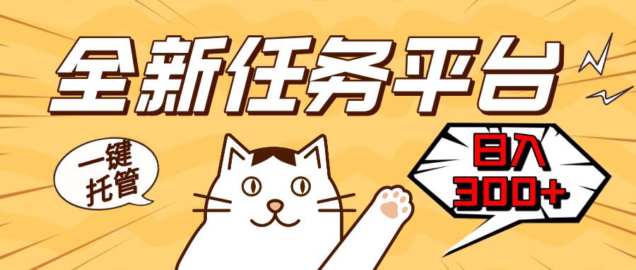 （13489期）全新任务平台一键托管   日入300+轻松获取额外收入的机会-致富学堂