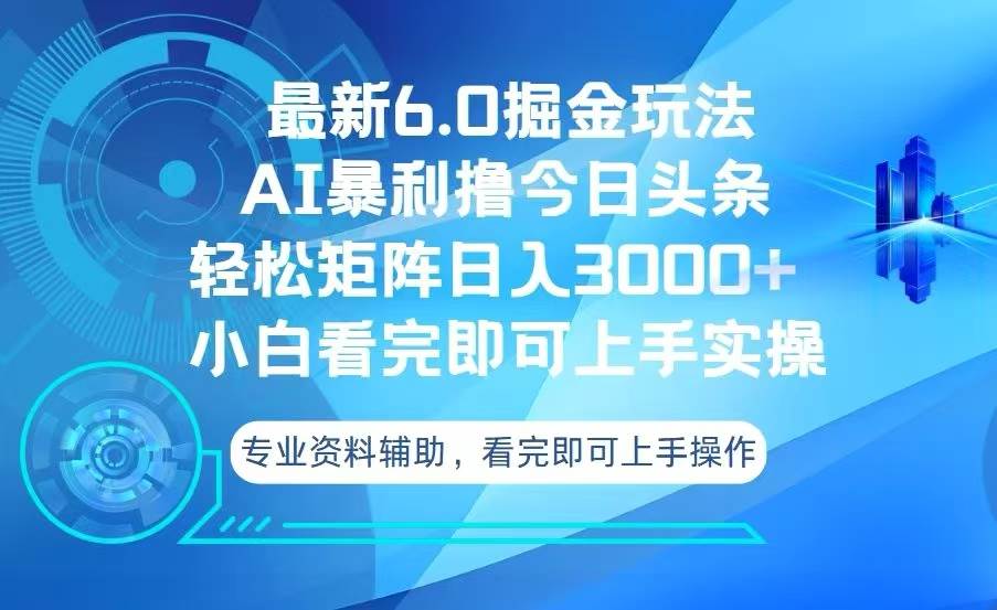 （13500期）今日头条最新6.0掘金玩法，轻松矩阵日入3000+-致富学堂