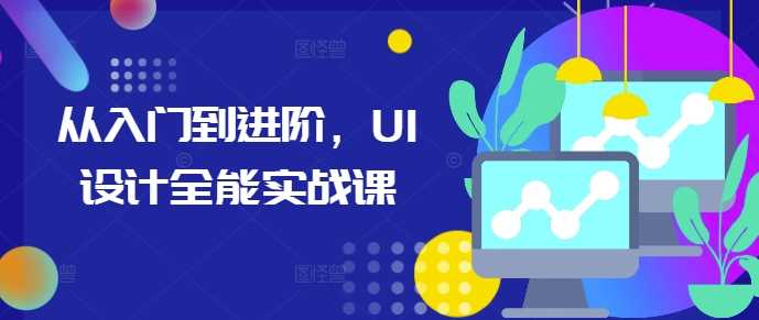 从入门到进阶，UI设计全能实战课-致富学堂