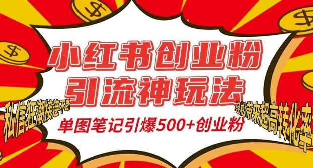 小红书创业粉引流神玩法，单图笔记引爆500+精准创业粉丝，私信狂潮接连不断-致富学堂