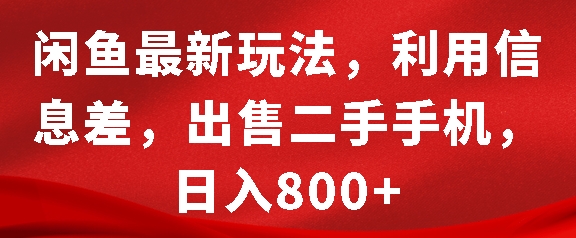 闲鱼最新玩法，利用信息差，出售二手手机，日入8张【揭秘】-致富学堂