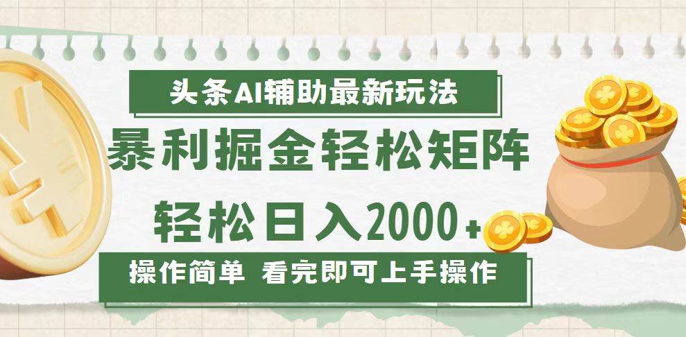 （13601期）今日头条AI辅助掘金最新玩法，轻松矩阵日入2000+-致富学堂