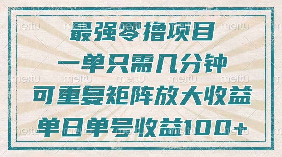 最强零撸项目，解放双手，几分钟可做一次，可矩阵放大撸收益，单日轻松收益100+，-致富学堂