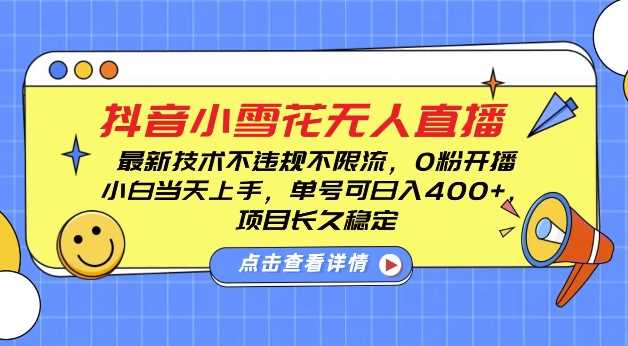 DY小雪花无人直播，0粉开播，不违规不限流，新手单号可日入4张，长久稳定【揭秘】-致富学堂