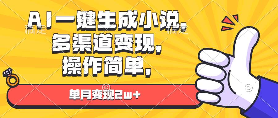 （13707期）AI一键生成小说，多渠道变现， 操作简单，单月变现2w+-致富学堂