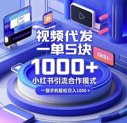 视频代发，一单5块，小红书引流合作模式，一部手机轻松日入多张【揭秘】-致富学堂