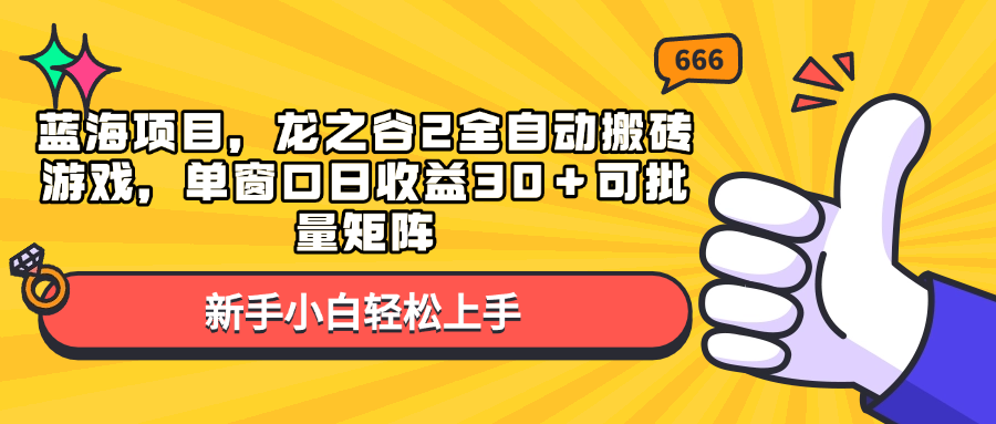 （13769期）蓝海项目，龙之谷2全自动搬砖游戏，单窗口日收益30＋可批量矩阵-致富学堂