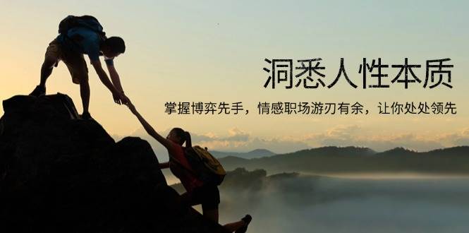 （13774期）洞悉人性本质，掌握博弈先手，情感职场游刃有余，让你处处领先-致富学堂