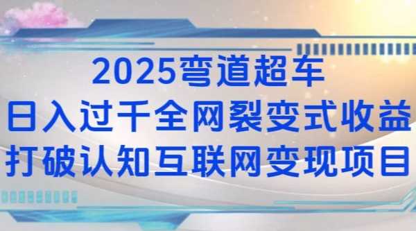 2025弯道超车日入过K全网裂变式收益打破认知互联网变现项目【揭秘】-致富学堂